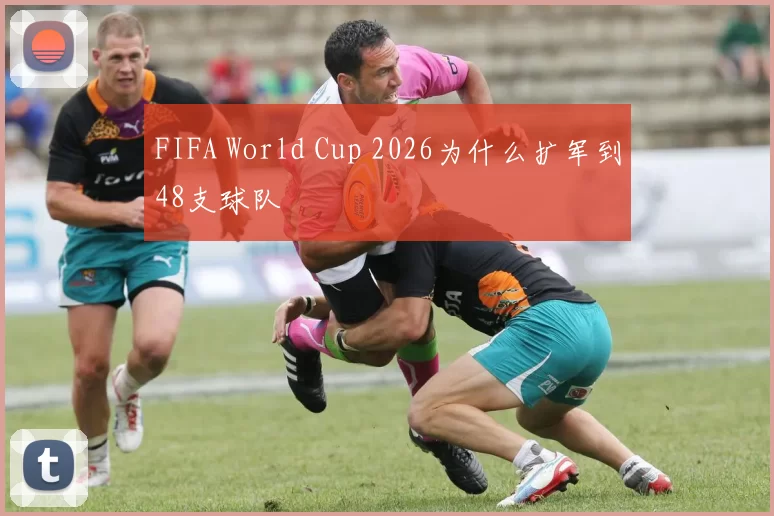 FIFA World Cup 2026为什么扩军到48支球队