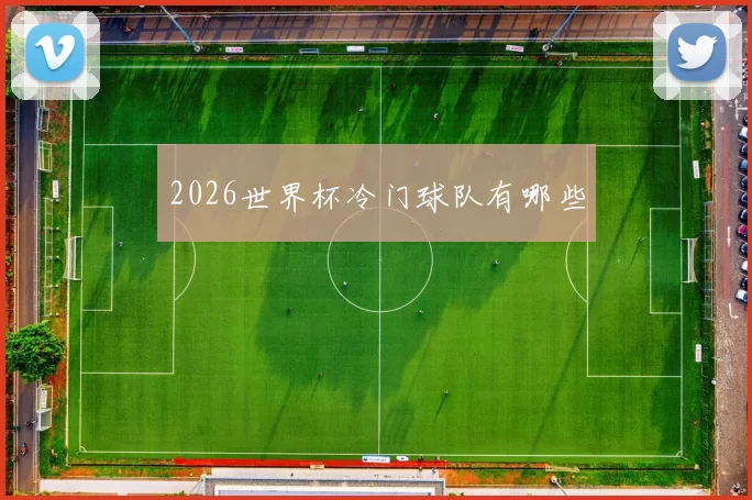 2026世界杯冷门球队有哪些