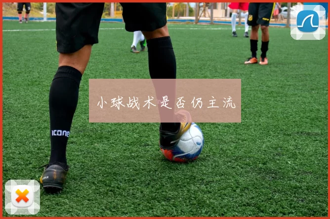 小球战术是否仍主流