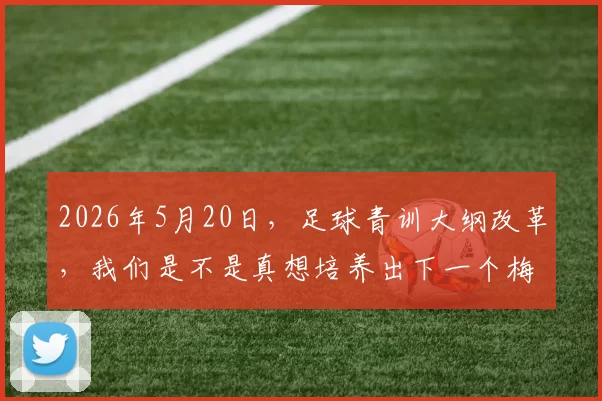 2026年5月20日，足球青训大纲改革，我们是不是真想培养出下一个梅西